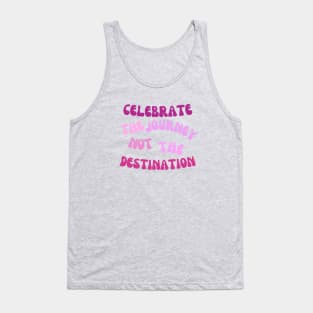 Celebrate the journey not the destination Tank Top